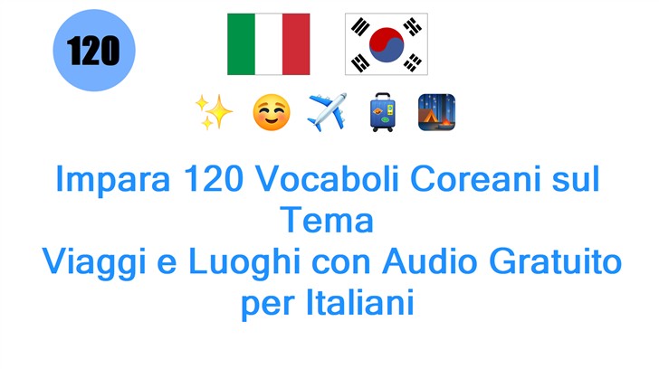 Impara 120 Vocaboli Coreani sul Tema: Viaggi e Luoghi con Audio Gratuito per Italiani